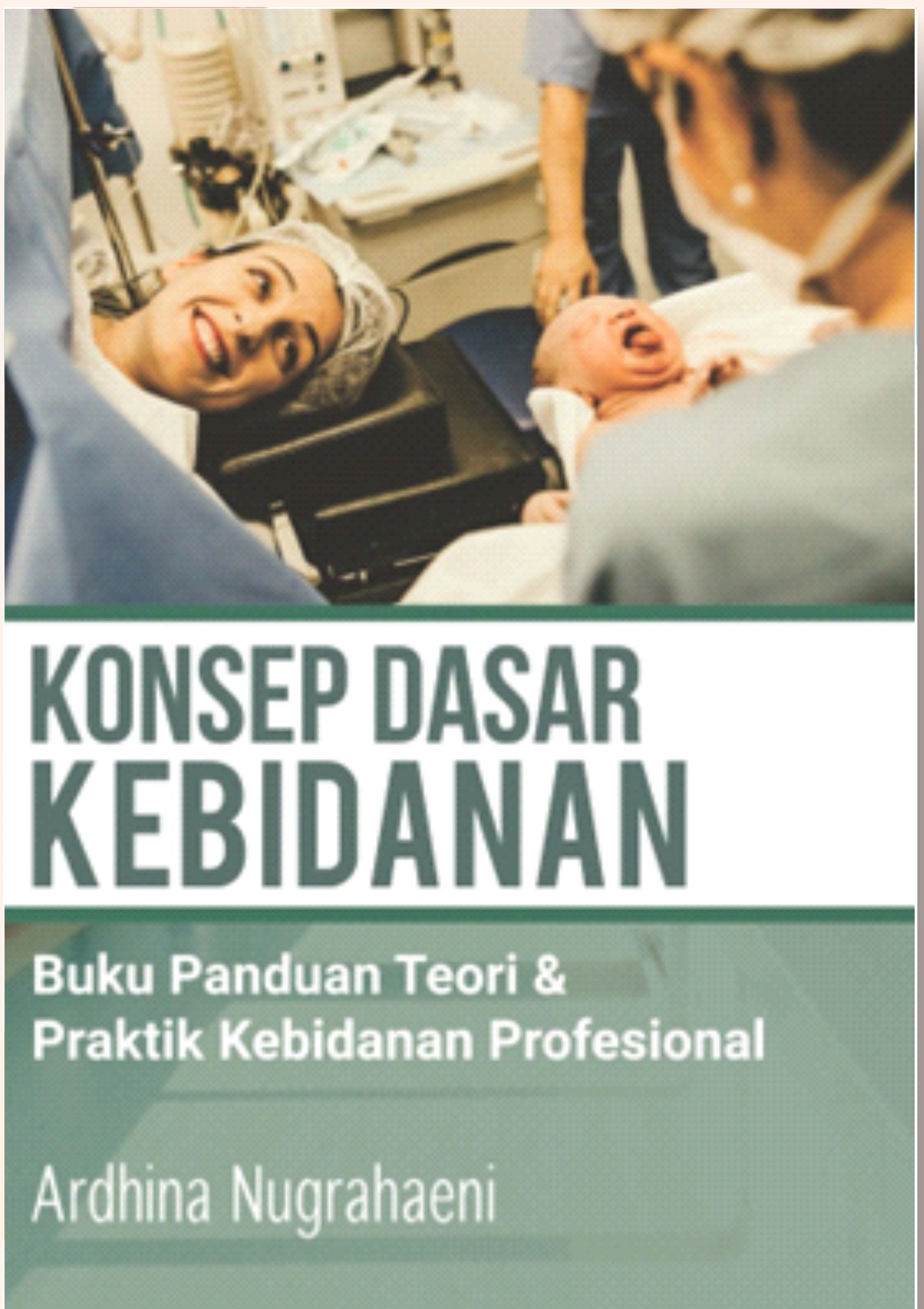 KONSEP DASAR KEBIDANAN: Buku Panduan Teori & Praktik Kebidanan Profesional